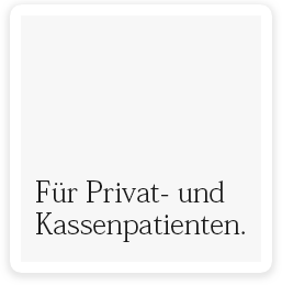 Für Privat- und Kassenpatienten.